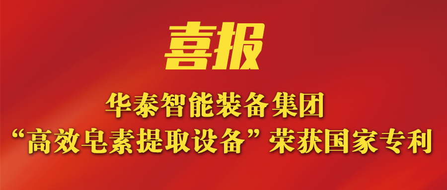 华泰智能装备集团新突破：新研发皂素提取设备荣获国家专利
